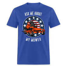 Load image into Gallery viewer, Zero Turn Ask Me About My mower funny mowing Unisex T-Shirt - royal blue