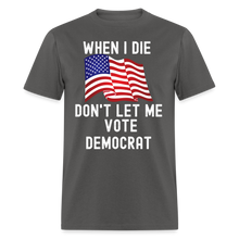 Load image into Gallery viewer, When I Die Don't Let Me Vote Democrat Unisex Classic T-Shirt - charcoal