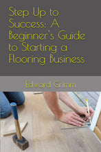 Load image into Gallery viewer, Step Up to Success: A Beginner's Guide to Starting a Flooring Soft Cover Book