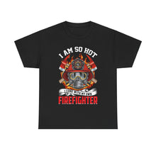 Load image into Gallery viewer, I Am So Hot - I Come with My Own Firefighter Tee
