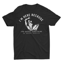 Load image into Gallery viewer, I'm Here Because You Broke Something Mechanic Funny Handyman Unisex Classic T-Shirt