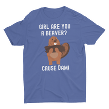 Load image into Gallery viewer, Girl Are You A Beaver Cause Dam ! Funny Pick Up Line Unisex T-Shirt