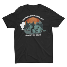 Load image into Gallery viewer, Dinosaurs Didn't Smoke Weed Now They are Extinct , Funny Unisex Classic T-Shirt