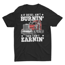 Load image into Gallery viewer, If Diesel Ain't Burning I Ain't Earning Funny Trucking Truck Driver Shirts
