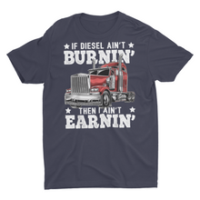 Load image into Gallery viewer, If Diesel Ain't Burning I Ain't Earning Funny Trucking Truck Driver Shirts