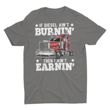 Load image into Gallery viewer, If Diesel Ain't Burning I Ain't Earning Funny Trucking Truck Driver Shirts