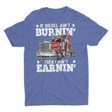 Load image into Gallery viewer, If Diesel Ain't Burning I Ain't Earning Funny Trucking Truck Driver Shirts