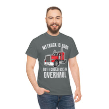 Load image into Gallery viewer, Funny Trucker My Truck Is Good But I Could Use An Overhaul T-shirt