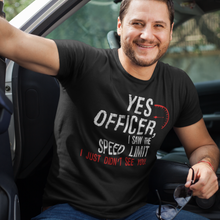 Load image into Gallery viewer, Yes Officer I Saw the Speed Limit, I Just Didn't See You" T-shirt