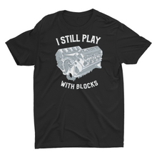 Load image into Gallery viewer, "Engine Enthusiast Car Guy" I Still Play with Blocks T-Shirt