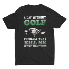 Load image into Gallery viewer, A Day Without Golf Probably Won't Kill Me, Funny Golfing Unisex T-Shirt