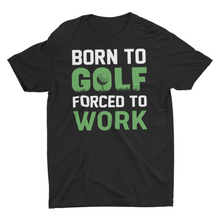 Load image into Gallery viewer, Born To Golf Forced To Work Unisex T-Shirt