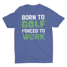 Load image into Gallery viewer, Born To Golf Forced To Work Unisex T-Shirt