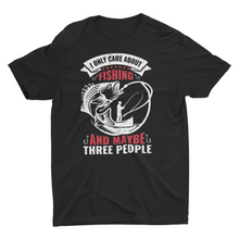 Load image into Gallery viewer, I Only Care About Fishing and Maybe Three People Unisex T-Shirt