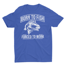 Load image into Gallery viewer, Born To Fish Forced To Work T- Shirt