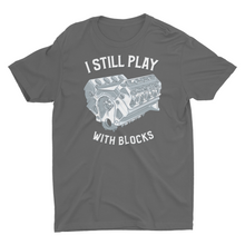Load image into Gallery viewer, "Engine Enthusiast Car Guy" I Still Play with Blocks T-Shirt