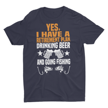 Load image into Gallery viewer, Retirement: Yes I Have a Plan - Drinking Beer and Going Fishing T-Shirt