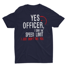 Load image into Gallery viewer, Yes Officer I Saw the Speed Limit, I Just Didn't See You" T-shirt