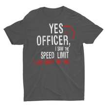 Load image into Gallery viewer, Yes Officer I Saw the Speed Limit, I Just Didn't See You" T-shirt