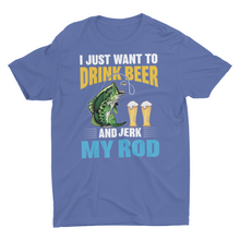 Load image into Gallery viewer, Funny Fishing, I Just Want to Drink Beer Unisex Shirt