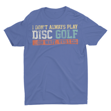 Load image into Gallery viewer, I Don't Alway Play Disc Golf ....Oh Wait Yes I Do Shirt