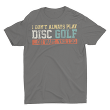 Load image into Gallery viewer, I Don't Alway Play Disc Golf ....Oh Wait Yes I Do Shirt