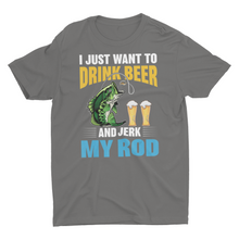 Load image into Gallery viewer, Funny Fishing, I Just Want to Drink Beer Unisex Shirt