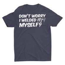 Load image into Gallery viewer, Funny Joke Shirt Don't Worry I Welded it Myself Shirts