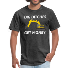 Load image into Gallery viewer, Dig Ditches Get Money, Heavy Equipment Operator Unisex T-Shirt - heather black