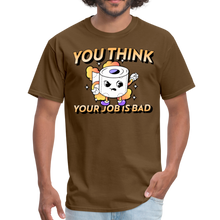 Load image into Gallery viewer, You Think Your Job is Bad. Funny I Hate My Job Work Unisex Classic T-Shirt - brown