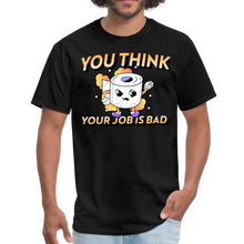 Load image into Gallery viewer, You Think Your Job is Bad. Funny I Hate My Job Work Unisex Classic T-Shirt - black
