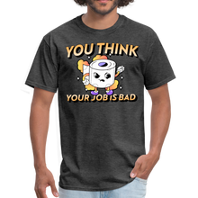 Load image into Gallery viewer, You Think Your Job is Bad. Funny I Hate My Job Work Unisex Classic T-Shirt - heather black