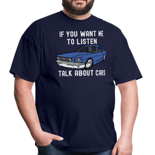 Load image into Gallery viewer, If You Want Me To Listen, Talk About Cars Unisex Classic T-Shirt - navy