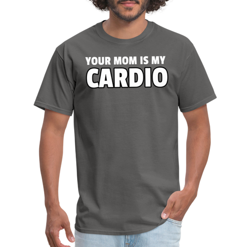 Your Mom Is My Cardio Sarcastic Unisex T-Shirt - charcoal
