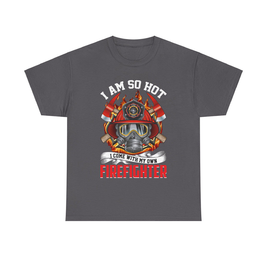 I Am So Hot - I Come with My Own Firefighter Tee