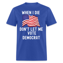 Load image into Gallery viewer, When I Die Don&#39;t Let Me Vote Democrat Unisex Classic T-Shirt - royal blue
