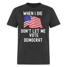 Load image into Gallery viewer, When I Die Don&#39;t Let Me Vote Democrat Unisex Classic T-Shirt - heather black
