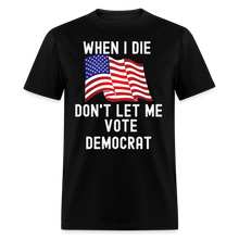 Load image into Gallery viewer, When I Die Don&#39;t Let Me Vote Democrat Unisex Classic T-Shirt - black
