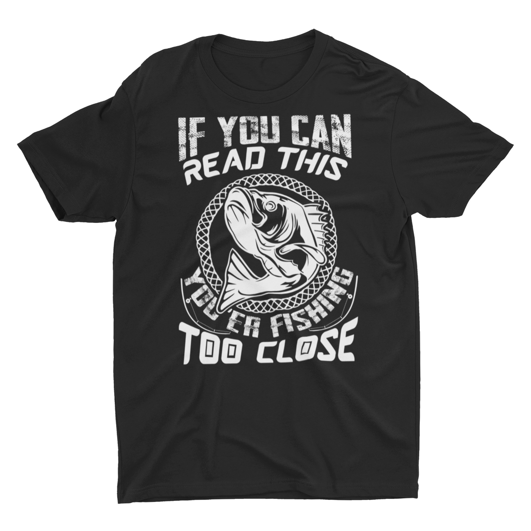 If You Can Read This You Are Fishing Too Close Unisex T-Shirt