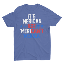 Load image into Gallery viewer, It&#39;s Merican not Merican&#39;t Unisex T-Shirt
