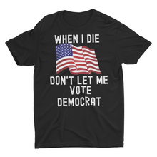 Load image into Gallery viewer, When I Die Don&#39;t Let Me Vote Democrat Unisex Classic T-Shirt
