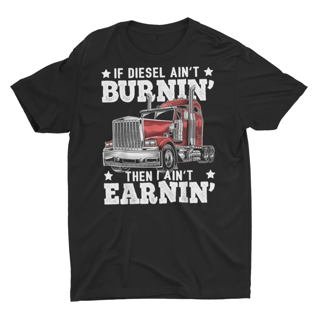 If Diesel Ain't Burning I Ain't Earning Funny Trucking Truck Driver Shirts
