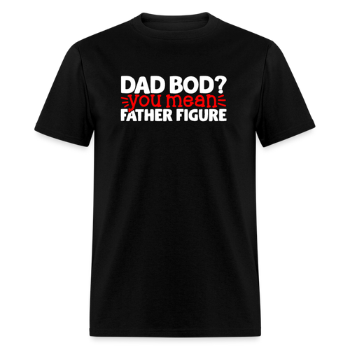 Dad Bod ? Your Mean, Father Figure Unisex Tee - black