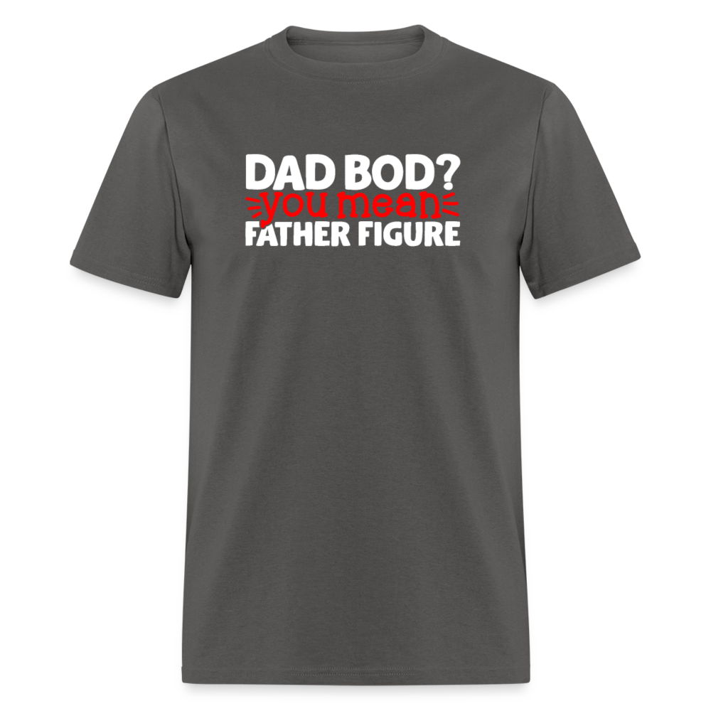 Dad Bod ? Your Mean, Father Figure Unisex Tee - charcoal