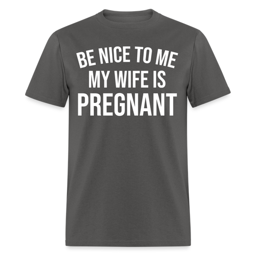Be Nice To Me My Wife Is Pregnant - charcoal