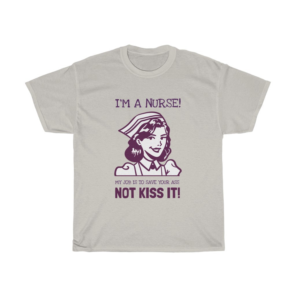 I'm A Nurse, My Job Is To Save Your Ass, Not Kiss It! Heavy Cotton Tee - E.G. Supplies 