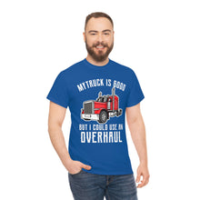 Load image into Gallery viewer, Funny Trucker My Truck Is Good But I Could Use An Overhaul T-shirt
