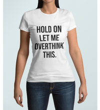 Load image into Gallery viewer, Hold On Let Me Overthink This - E.G. Supplies 
