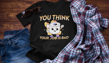 Load image into Gallery viewer, You Think Your Job is Bad. Funny I Hate My Job Work  Unisex Classic T-Shirt

