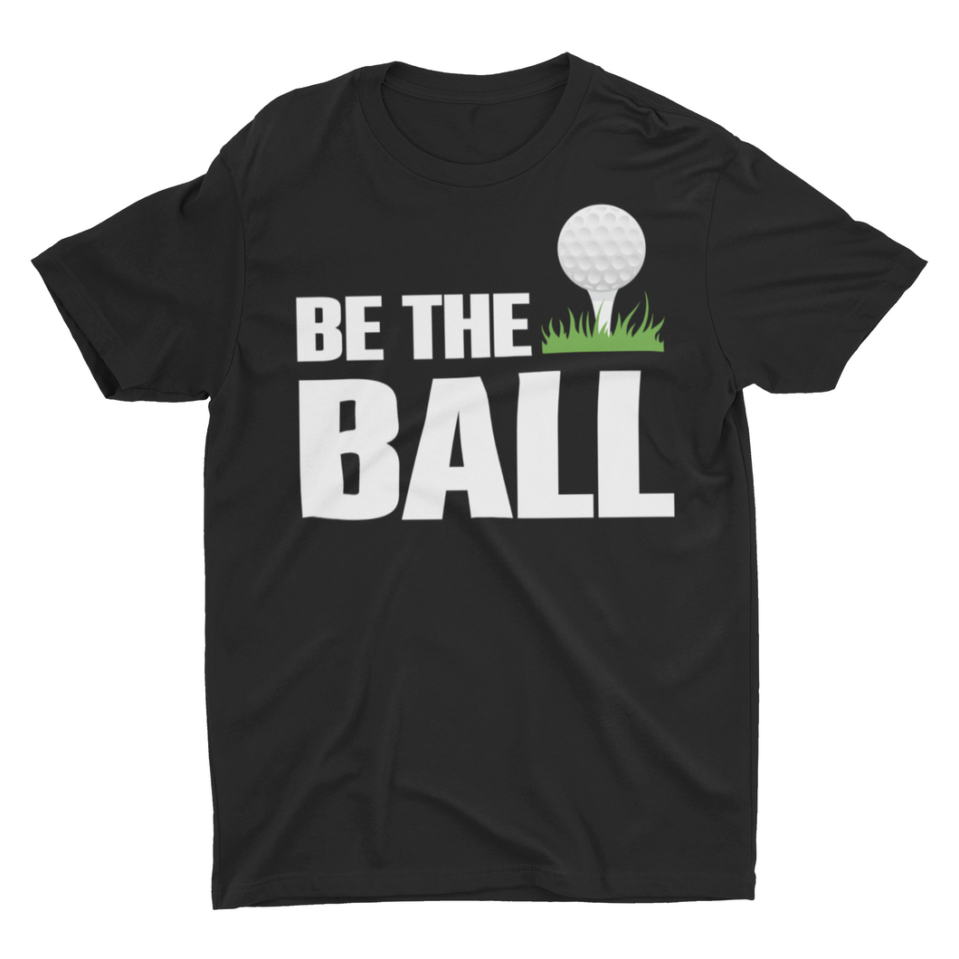 Be The Ball Funny Golf Ball Unisex T-Shirt